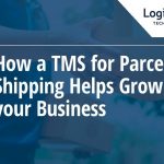 HOW A TMS FOR PARCEL SHIPPING HELPS GROW YOUR BUSINESS